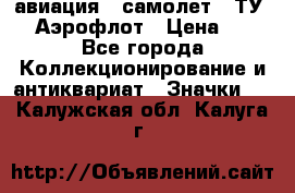 1.2) авиация : самолет - ТУ 144 Аэрофлот › Цена ­ 49 - Все города Коллекционирование и антиквариат » Значки   . Калужская обл.,Калуга г.